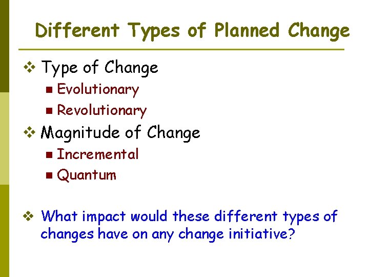 Different Types of Planned Change v Type of Change Evolutionary n Revolutionary n v