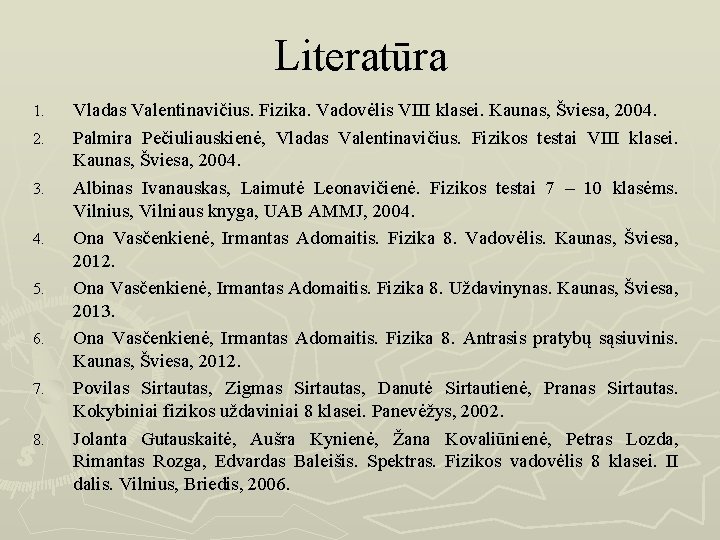 Literatūra 1. 2. 3. 4. 5. 6. 7. 8. Vladas Valentinavičius. Fizika. Vadovėlis VIII