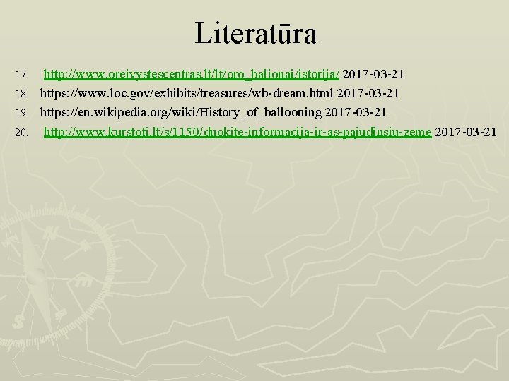 Literatūra http: //www. oreivystescentras. lt/lt/oro_balionai/istorija/ 2017 -03 -21 18. https: //www. loc. gov/exhibits/treasures/wb-dream. html