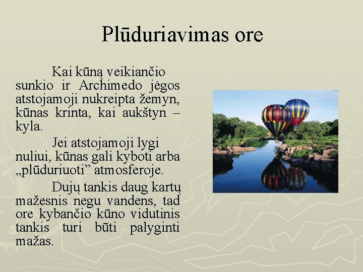 Plūduriavimas ore Kai kūną veikiančio sunkio ir Archimedo jėgos atstojamoji nukreipta žemyn, kūnas krinta,