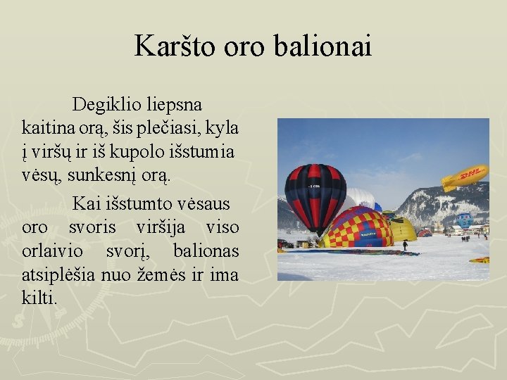 Karšto oro balionai Degiklio liepsna kaitina orą, šis plečiasi, kyla į viršų ir iš