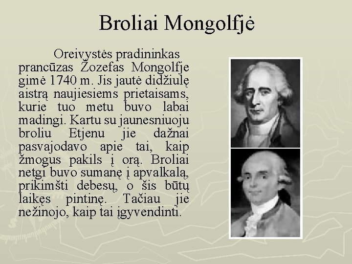 Broliai Mongolfjė Oreivystės pradininkas prancūzas Žozefas Mongolfje gimė 1740 m. Jis jautė didžiulę aistrą