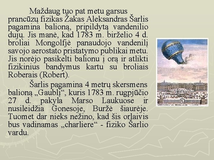 Maždaug tuo pat metu garsus prancūzų fizikas Žakas Aleksandras Šarlis pagamina balioną, pripildytą vandenilio