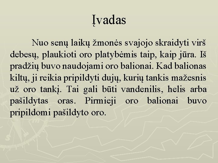 Įvadas Nuo senų laikų žmonės svajojo skraidyti virš debesų, plaukioti oro platybėmis taip, kaip