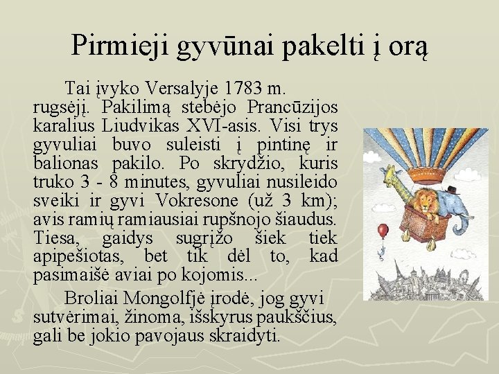 Pirmieji gyvūnai pakelti į orą Tai įvyko Versalyje 1783 m. rugsėjį. Pakilimą stebėjo Prancūzijos