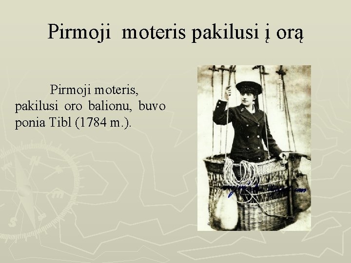 Pirmoji moteris pakilusi į orą Pirmoji moteris, pakilusi oro balionu, buvo ponia Tibl (1784