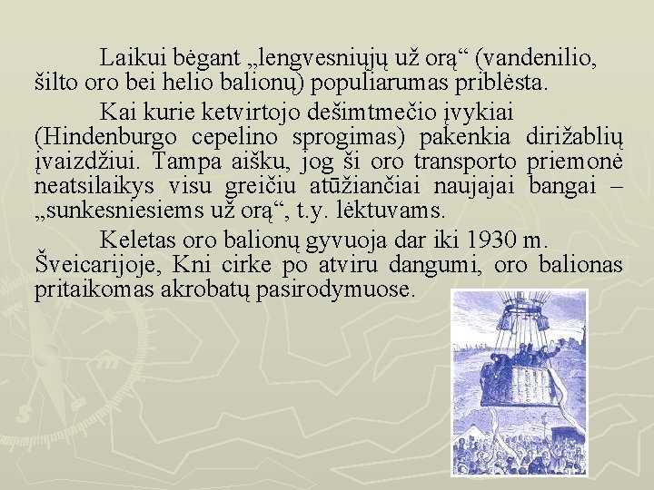 Laikui bėgant „lengvesniųjų už orą“ (vandenilio, šilto oro bei helio balionų) populiarumas priblėsta. Kai