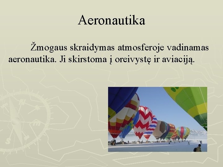 Aeronautika Žmogaus skraidymas atmosferoje vadinamas aeronautika. Ji skirstoma į oreivystę ir aviaciją. 