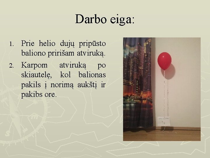 Darbo eiga: Prie helio dujų pripūsto baliono pririšam atviruką. 2. Karpom atviruką po skiautelę,