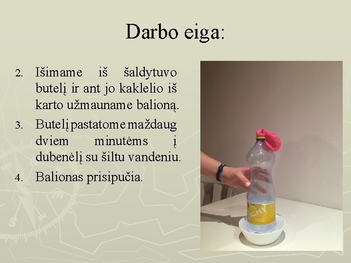 Darbo eiga: Išimame iš šaldytuvo butelį ir ant jo kaklelio iš karto užmauname balioną.