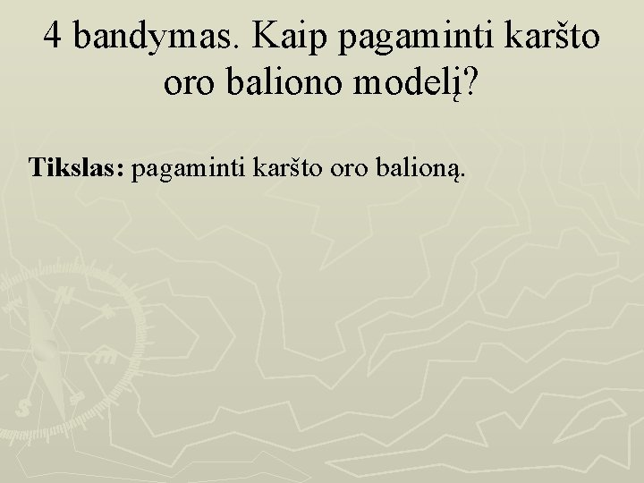 4 bandymas. Kaip pagaminti karšto oro baliono modelį? Tikslas: pagaminti karšto oro balioną. 