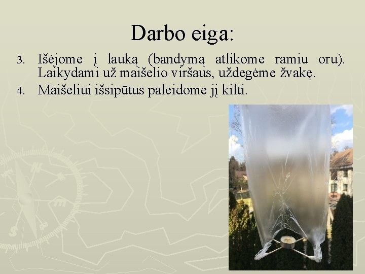 Darbo eiga: Išėjome į lauką (bandymą atlikome ramiu oru). Laikydami už maišelio viršaus, uždegėme