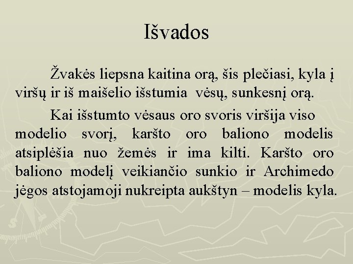 Išvados Žvakės liepsna kaitina orą, šis plečiasi, kyla į viršų ir iš maišelio išstumia