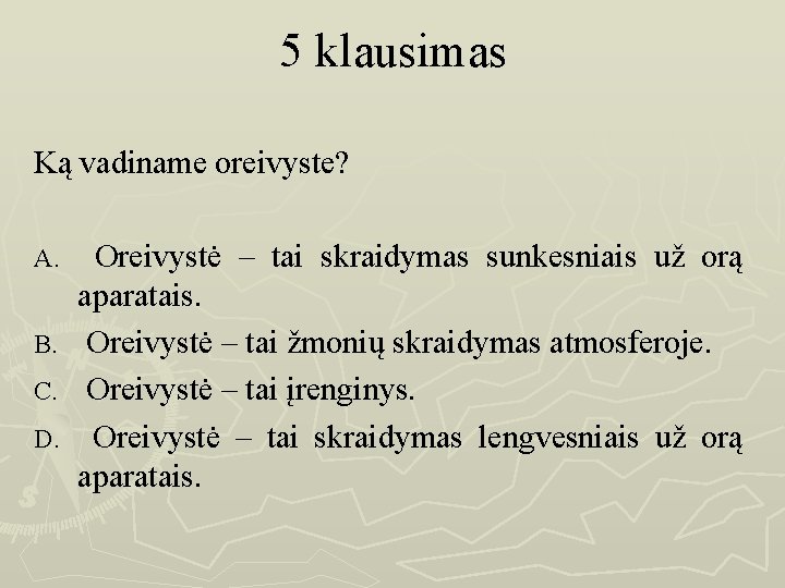 5 klausimas Ką vadiname oreivyste? Oreivystė – tai skraidymas sunkesniais už orą aparatais. B.