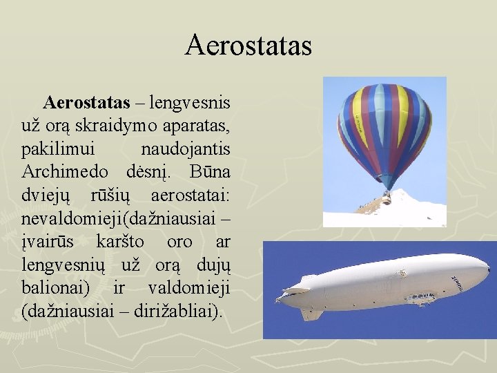 Aerostatas – lengvesnis už orą skraidymo aparatas, pakilimui naudojantis Archimedo dėsnį. Būna dviejų rūšių