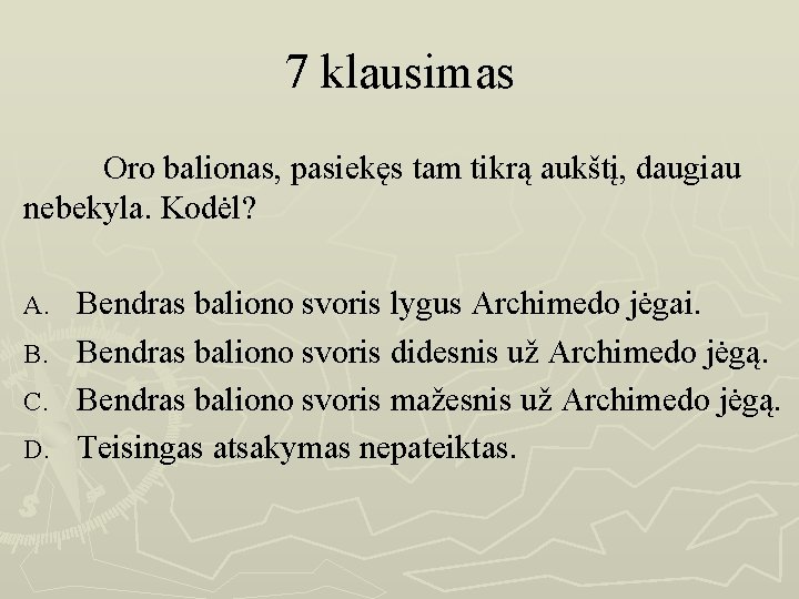 7 klausimas Oro balionas, pasiekęs tam tikrą aukštį, daugiau nebekyla. Kodėl? Bendras baliono svoris