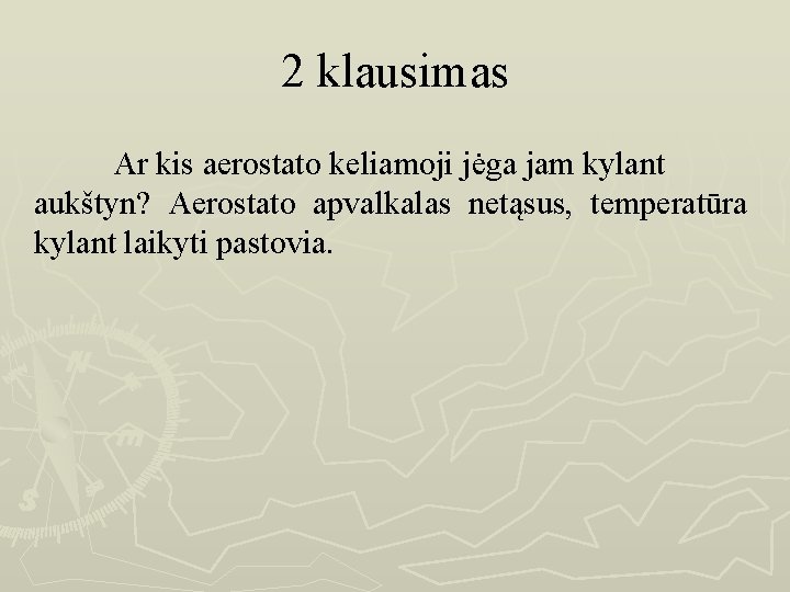 2 klausimas Ar kis aerostato keliamoji jėga jam kylant aukštyn? Aerostato apvalkalas netąsus, temperatūra