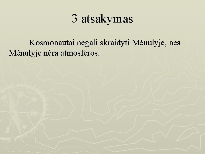 3 atsakymas Kosmonautai negali skraidyti Mėnulyje, nes Mėnulyje nėra atmosferos. 