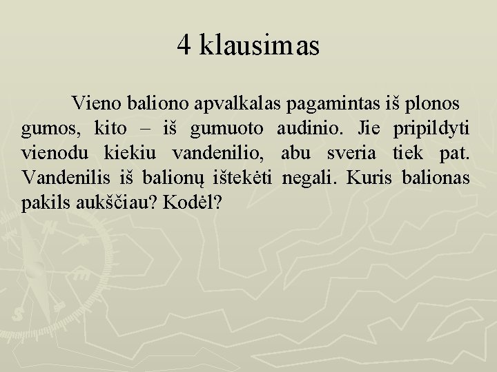 4 klausimas Vieno baliono apvalkalas pagamintas iš plonos gumos, kito – iš gumuoto audinio.