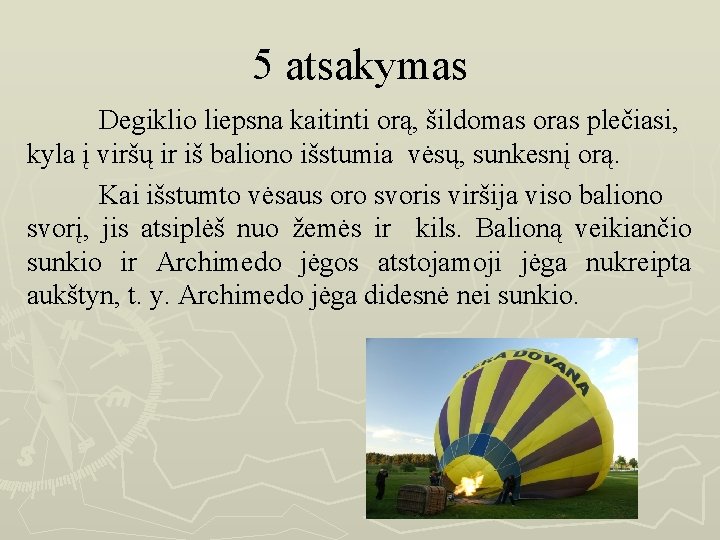 5 atsakymas Degiklio liepsna kaitinti orą, šildomas oras plečiasi, kyla į viršų ir iš