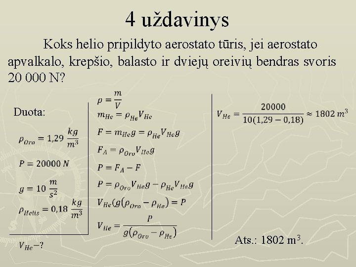 4 uždavinys Koks helio pripildyto aerostato tūris, jei aerostato apvalkalo, krepšio, balasto ir dviejų