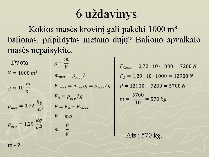 6 uždavinys Kokios masės krovinį gali pakelti 1000 m 3 balionas, pripildytas metano dujų?