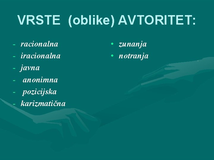 VRSTE (oblike) AVTORITET: - racionalna iracionalna javna anonimna pozicijska karizmatična • zunanja • notranja