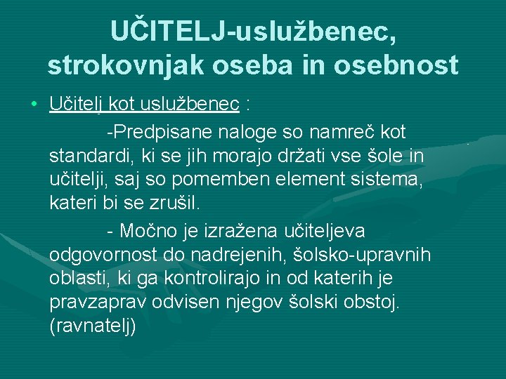 UČITELJ-uslužbenec, strokovnjak oseba in osebnost • Učitelj kot uslužbenec : -Predpisane naloge so namreč