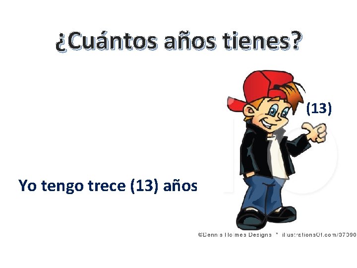 ¿Cuántos años tienes? (13) Yo tengo trece (13) años. 