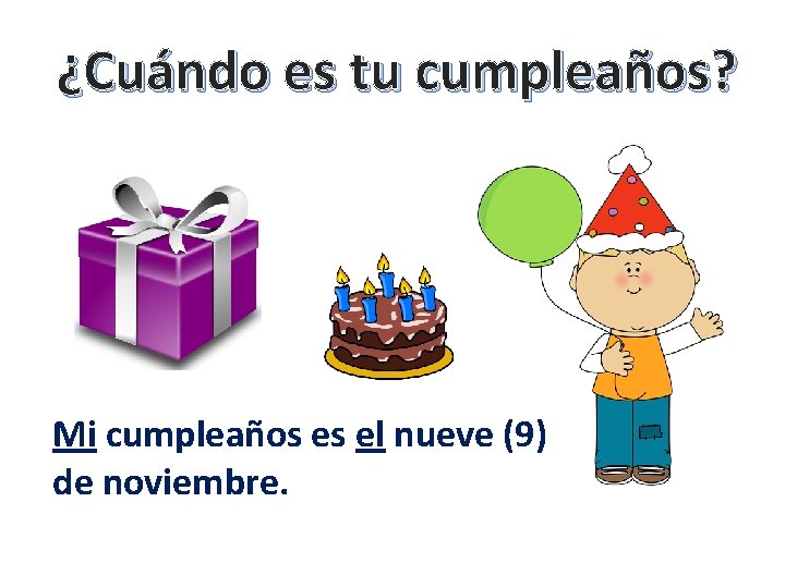 ¿Cuándo es tu cumpleaños? Mi cumpleaños es el nueve (9) de noviembre. 