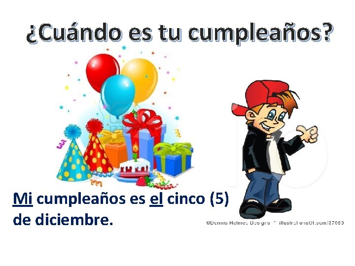 ¿Cuándo es tu cumpleaños? Mi cumpleaños es el cinco (5) de diciembre. 
