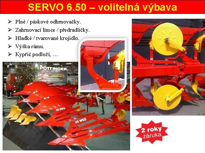 SERVO 6. 50 – volitelná výbava Ø Ø Ø Plné / páskové odhrnovačky. Zahrnovací