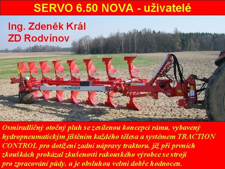 SERVO 6. 50 NOVA - uživatelé Ing. Zdeněk Král ZD Rodvínov Osmiradličný otočný pluh