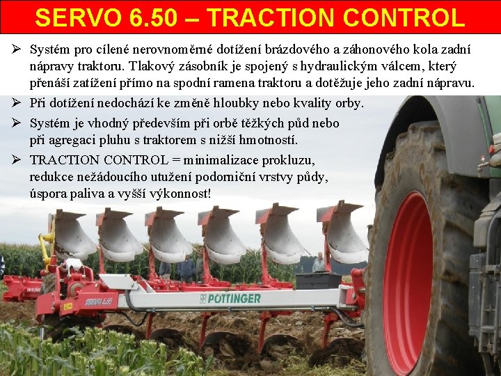 SERVO 6. 50 – TRACTION CONTROL Ø Systém pro cílené nerovnoměrné dotížení brázdového a