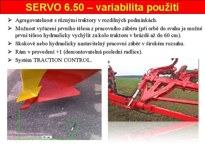 SERVO 6. 50 – variabilita použití Ø Agregovatelnost s různými traktory v rozdílných podmínkách.