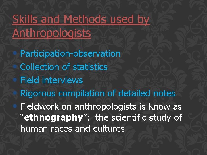 Skills and Methods used by Anthropologists • Participation-observation • Collection of statistics • Field