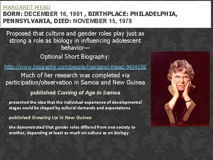 MARGARET MEAD BORN: DECEMBER 16, 1901 , BIRTHPLACE: PHILADELPHIA, PENNSYLVANIA, DIED: NOVEMBER 15, 1978