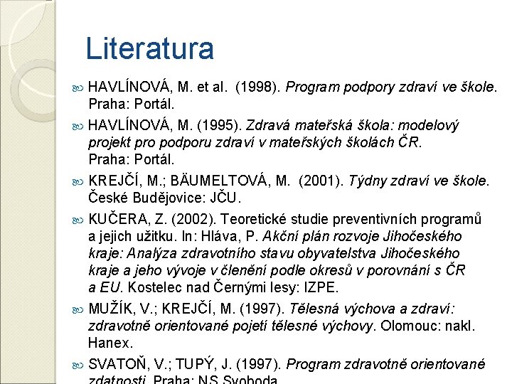 Literatura HAVLÍNOVÁ, M. et al. (1998). Program podpory zdraví ve škole. Praha: Portál. HAVLÍNOVÁ,