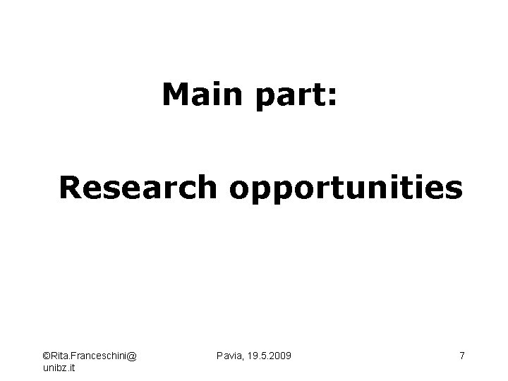 Main part: Research opportunities ©Rita. Franceschini@ unibz. it Pavia, 19. 5. 2009 7 