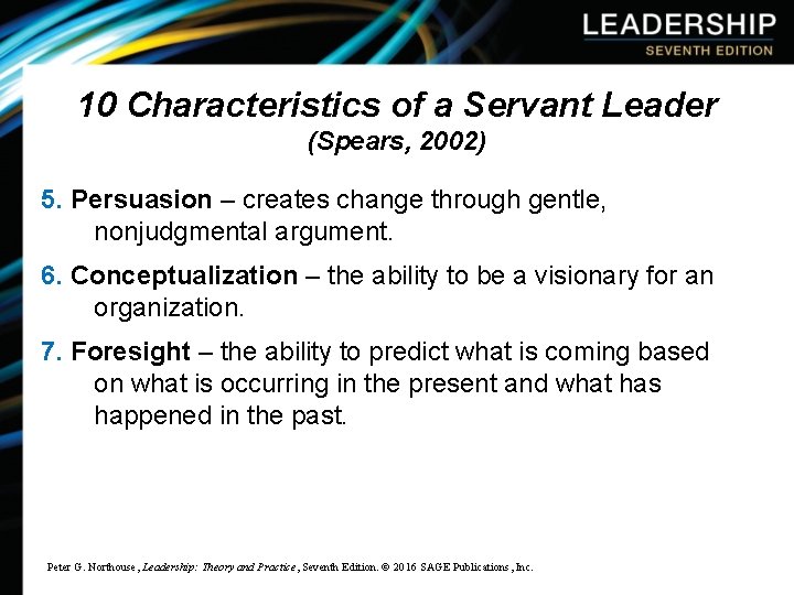 10 Characteristics of a Servant Leader (Spears, 2002) 5. Persuasion – creates change through