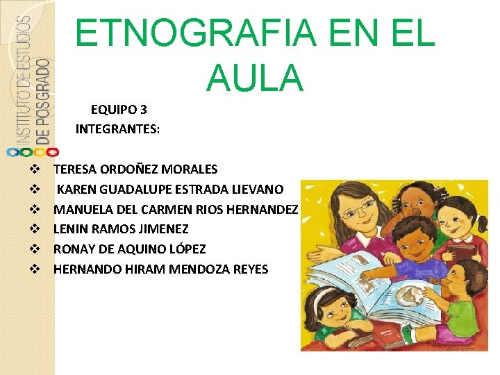 ETNOGRAFIA EN EL AULA EQUIPO 3 INTEGRANTES: v v v TERESA ORDOÑEZ MORALES KAREN