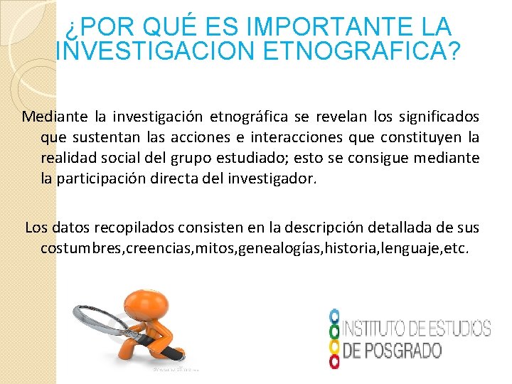 ¿POR QUÉ ES IMPORTANTE LA INVESTIGACION ETNOGRAFICA? Mediante la investigación etnográfica se revelan los