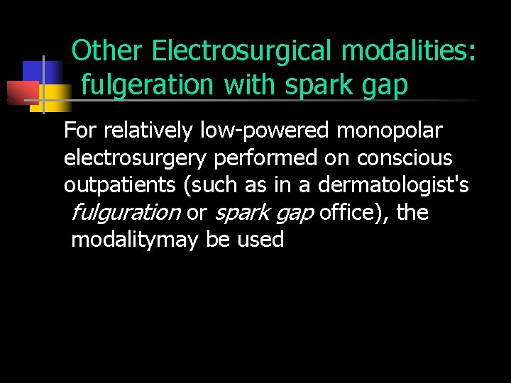 Other Electrosurgical modalities: fulgeration with spark gap For relatively low-powered monopolar electrosurgery performed on