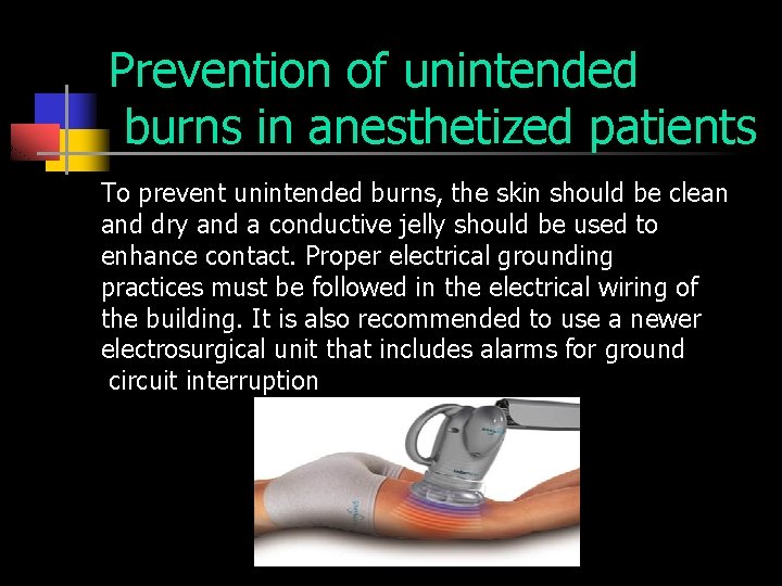 Prevention of unintended burns in anesthetized patients To prevent unintended burns, the skin should