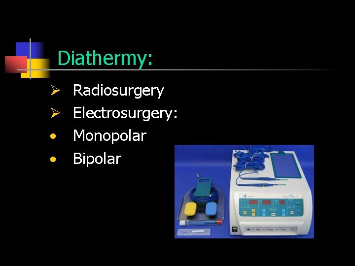Diathermy: Ø Ø • • Radiosurgery Electrosurgery: Monopolar Bipolar 