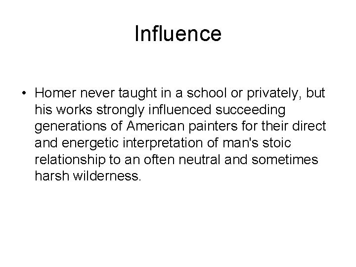 Influence • Homer never taught in a school or privately, but his works strongly