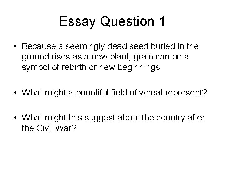 Essay Question 1 • Because a seemingly dead seed buried in the ground rises