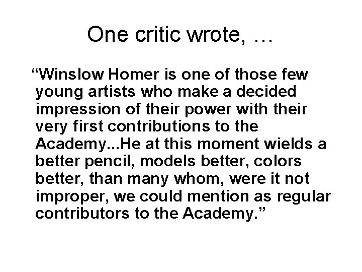 One critic wrote, … “Winslow Homer is one of those few young artists who