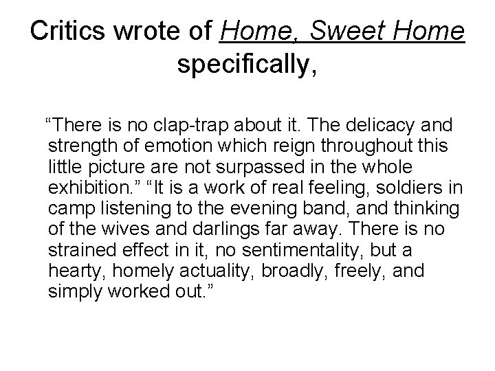 Critics wrote of Home, Sweet Home specifically, “There is no clap-trap about it. The