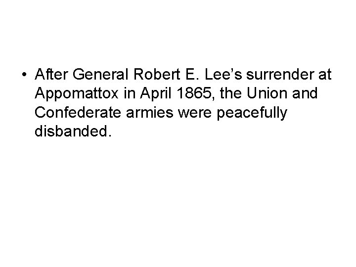  • After General Robert E. Lee’s surrender at Appomattox in April 1865, the